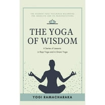 The Yoga of Wisdom: A Series of Lessons in Raja Yoga and in Gnani Yoga, (Hardcover)