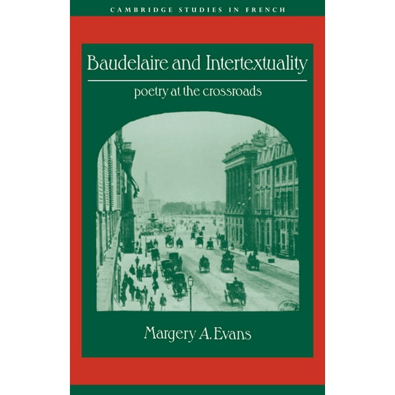 Cambridge Studies in French Baudelaire and Intertextuality: Poetry at the Crossroads, Book 38, (Paperback)
