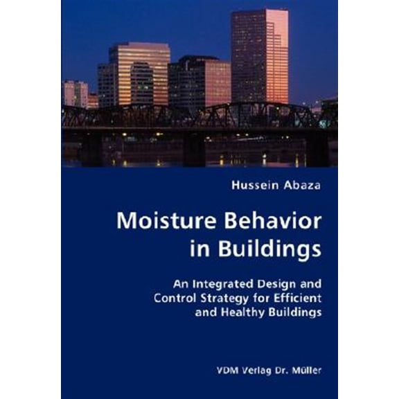 Pre-Owned Moisture Behavior in Buildings- An Integrated Design and Control Strategy for Efficient and Healthy Buildings (Paperback)