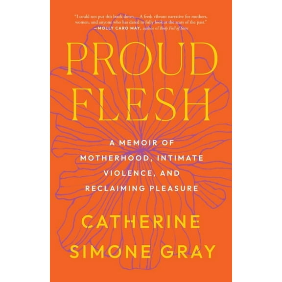 Proud Flesh: A Memoir of Motherhood, Intimate Violence, and Reclaiming Pleasure, (Paperback)