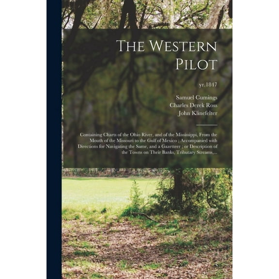The Western Pilot : Containing Charts of the Ohio River, and of the Mississippi, From the Mouth of the Missouri to the Gulf of Mexico ; Accompanied Wi