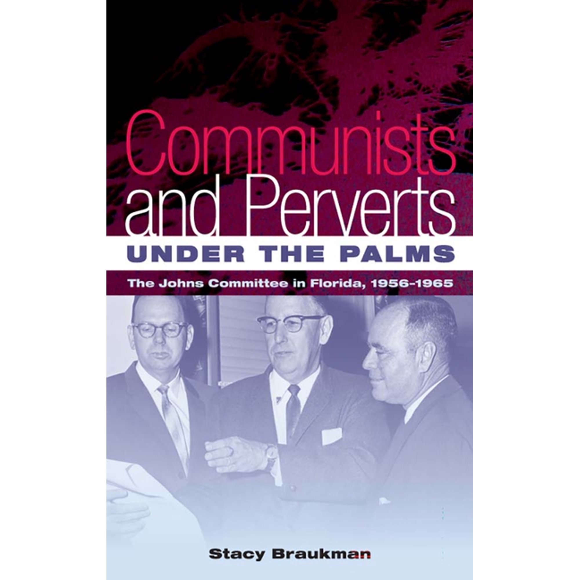 Communists and Perverts Under the Palms: The Johns Committee in Florida 1956-1965 (Paperback)