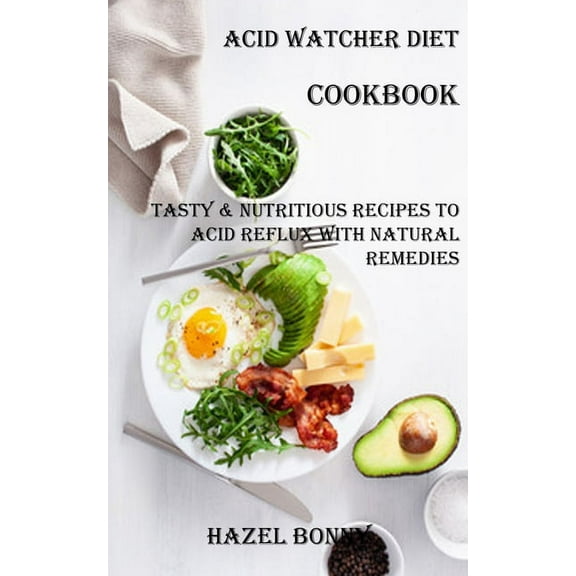 Acid Watcher Diet Cookbook: Tasty & Nutritious Recipes to Acid Reflux With Natural Remedies, (Paperback)