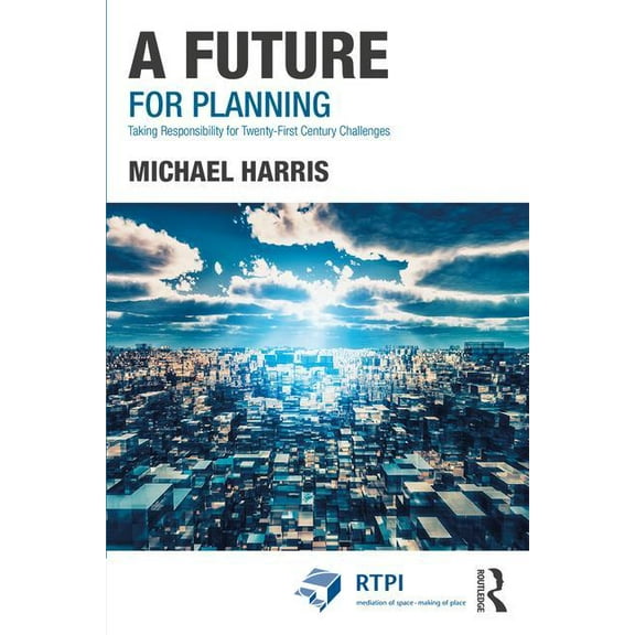 Rtpi Library A Future for Planning: Taking Responsibility for Twenty-First Century Challenges, (Paperback)