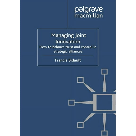 Managing Joint Innovation: How to Balance Trust and Control in Strategic Alliances, (Paperback)