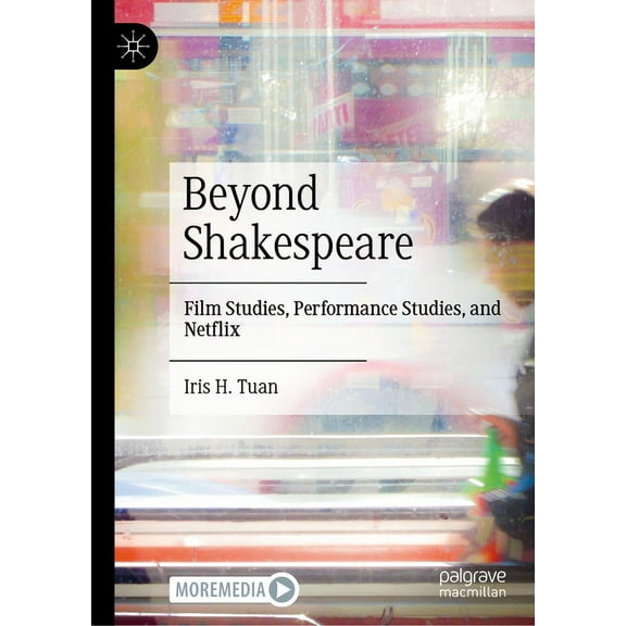 Beyond Shakespeare: Film Studies, Performance Studies, and Netflix, (Hardcover)