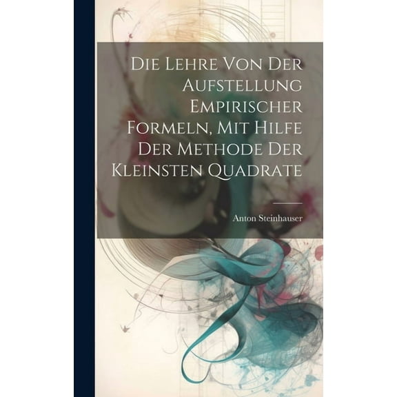 Die Lehre Von Der Aufstellung Empirischer Formeln, Mit Hilfe Der Methode Der Kleinsten Quadrate (Hardcover)