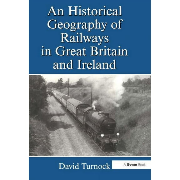 An Historical Geography of Railways in Great Britain and Ireland, (Hardcover)