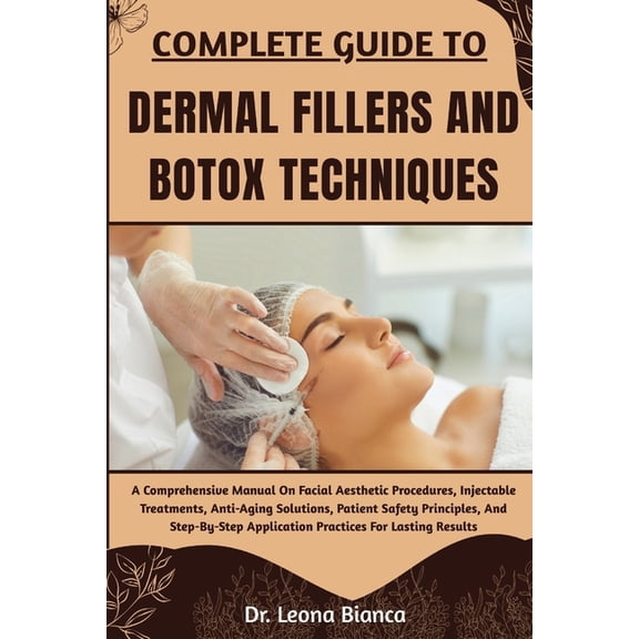 Complete Guide to Dermal Fillers and Botox Techniques: A Comprehensive Manual On Facial Aesthetic Procedures, Injectable, (Paperback)