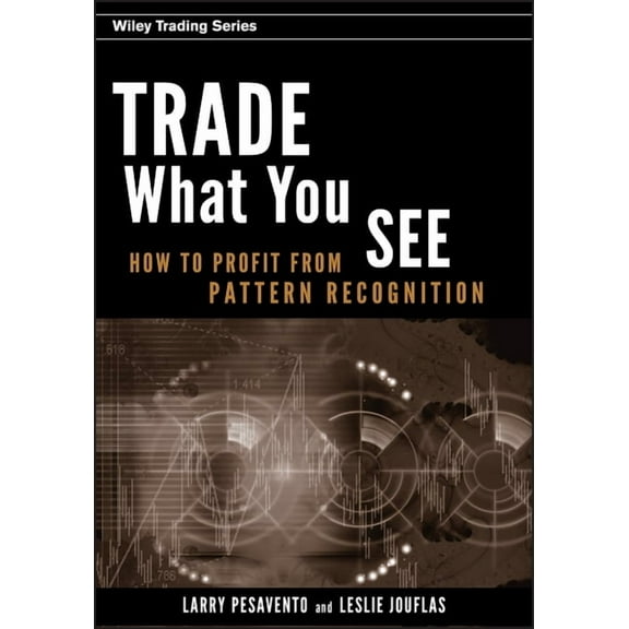 Wiley Trading Trade What You See: How to Profit from Pattern Recognition, Book 302, (Hardcover)