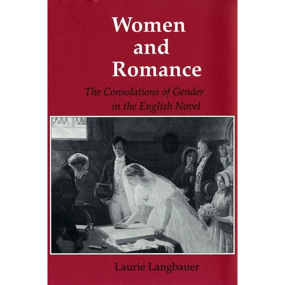 Reading Women Writing Women and Romance: The Consolations of Gender in the English Novel, (Paperback)