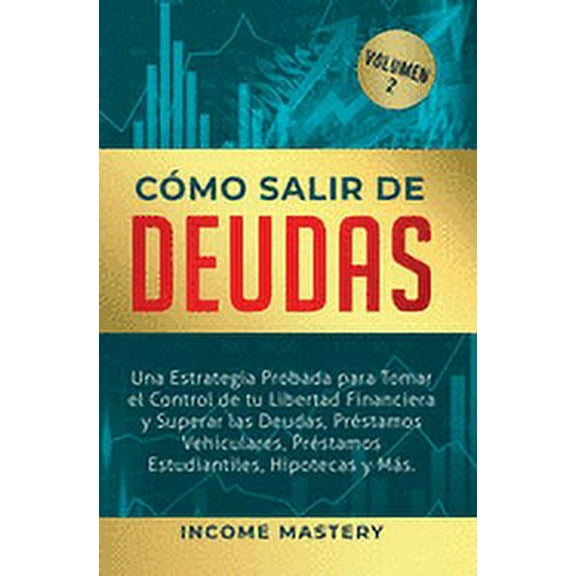 Cómo Salir de Deudas: Una Estrategia Probada Para Tomar El Control de Tu Libertad Financiera y Superar Las Deudas, Préstamos Vehiculares, Préstamos Estudiantiles, Hipotecas y Más Volumen 2 (Hardcover)