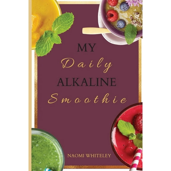 My Daily Alkaline Smoothie: A Complete Illustrated Guide for Your Healthy Alkaline Smoothies, (Paperback)