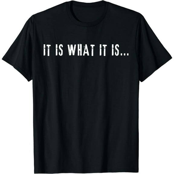 It Is What It Is Funny Saying for Mom Women Men Kids T-Shirt