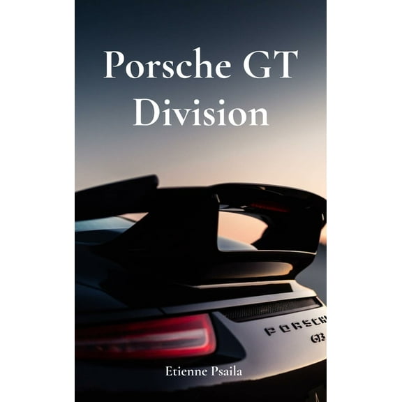 Porsche GT Division: The Legacy of Speed and Precision, (Hardcover)