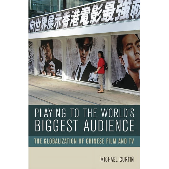 Playing to the World's Biggest Audience: The Globalization of Chinese Film and TV, (Paperback)
