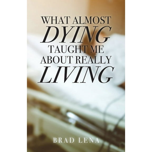 What Almost Dying Taught Me About Really Living (Paperback)