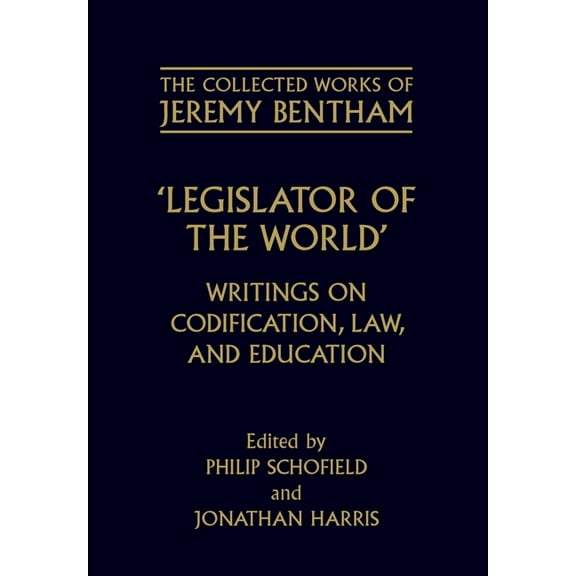 The ^Acollected Works of Jeremy Bentham Legislator of the World: Writings on Codification, Law, and Education, (Hardcover)