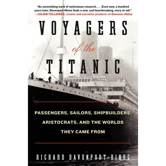 Voyagers of the Titanic : Passengers, Sailors, Shipbuilders, Aristocrats, and the Worlds They Came from - Paperback