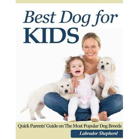 Best Dog for Kids: Quick Parents' Guide on the Most Popular Dog Breeds - (Best Large Dog Breeds For Kids)