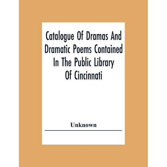 Catalogue Of Dramas And Dramatic Poems Contained In The Public Library Of Cincinnati, (Paperback)