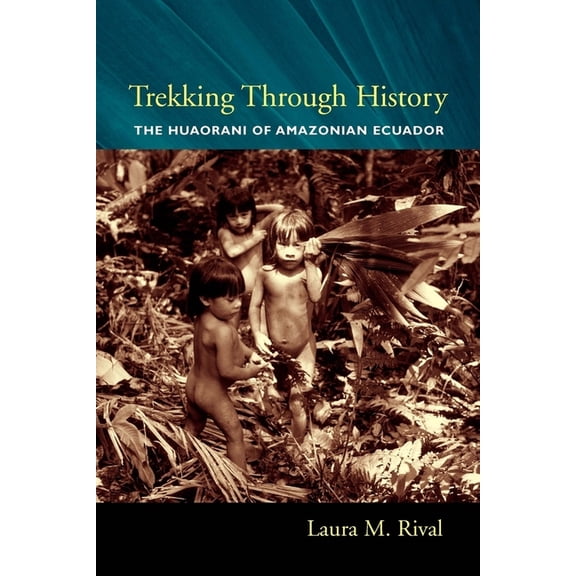 Historical Ecology Trekking Through History: The Huaorani of Amazonian Ecuador, (Hardcover)