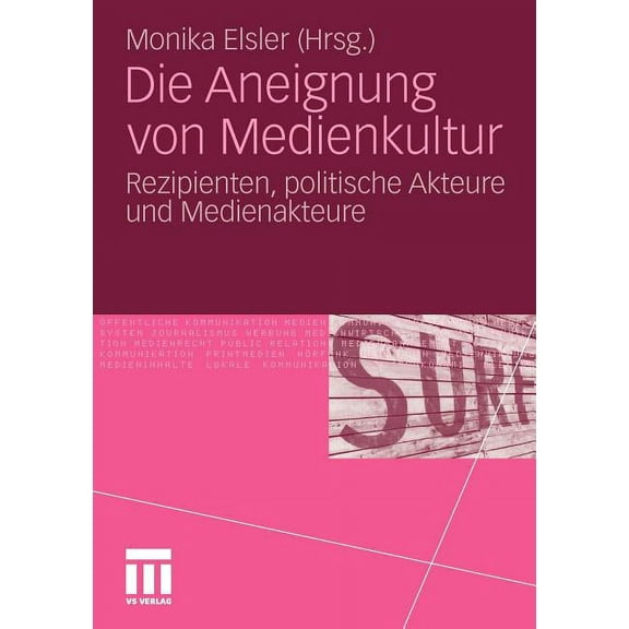 Die Aneignung Von Medienkultur: Rezipienten, Politische Akteure Und Medienakteure, (Paperback)