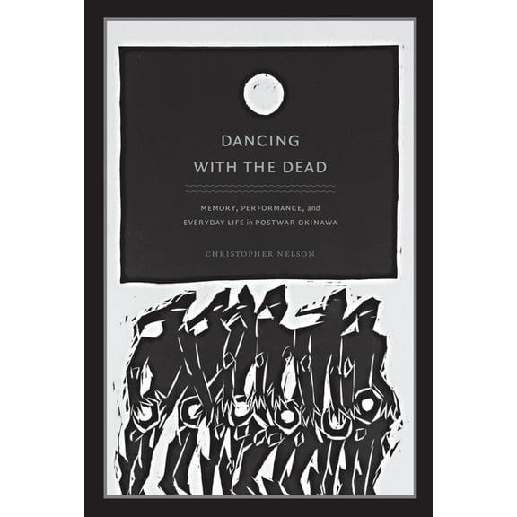 Asia-Pacific: Culture, Politics, and Soc Dancing with the Dead: Memory, Performance, and Everyday Life in Postwar Okinawa, (Paperback)