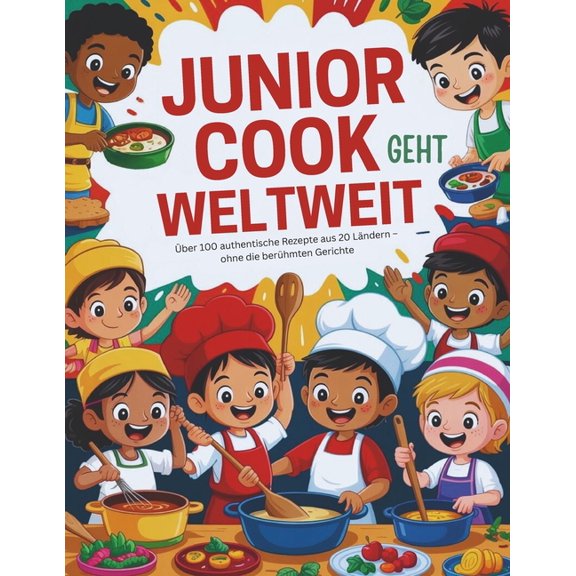 Junior Cook geht weltweit (Deutsche Ausgabe): Ãber 100 authentische Rezepte aus 20 LÃ¤ndern - ohne die berÃ¼hmten Gerichte, (Paperback)