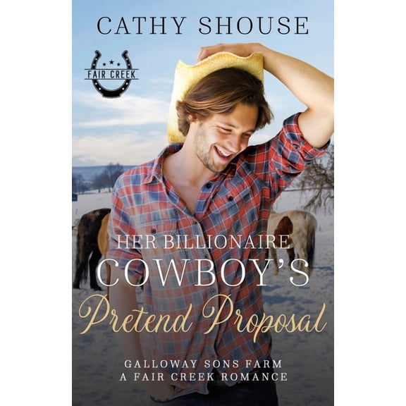 Galloway Sons Farm Romance Her Billionaire Cowboy's Pretend Proposal: A Galloway Sons Farm Novel (A Fair Creek Romance, Book 5), Book 5, (Paperback)