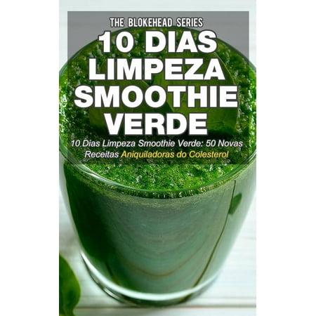 Nova Foods - 10 Dias Limpeza Smoothie Verde 50 Novas Receitas Aniquiladoras do Colesterol - eBook