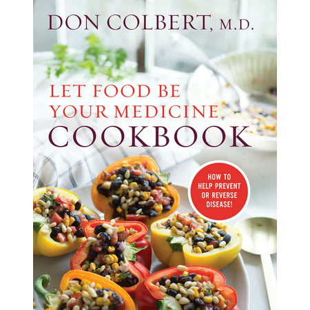 Let Food Be Your Medicine Cookbook : Recipes Proven To Prevent Or Reverse