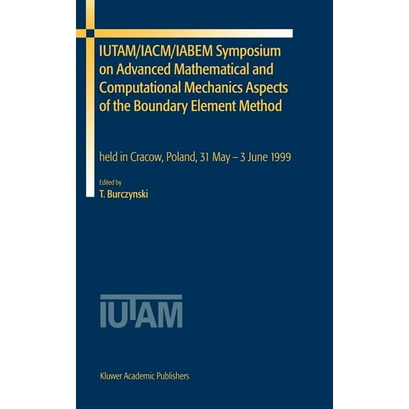 Iutam/Iacm/Iabem Symposium on Advanced Mathematical and Computational Mechanics Aspects of the Boundary Element Method: , (Hardcover)