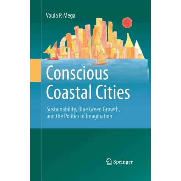 Conscious Coastal Cities: Sustainability, Blue Green Growth, and the Politics of Imagination, (Paperback)