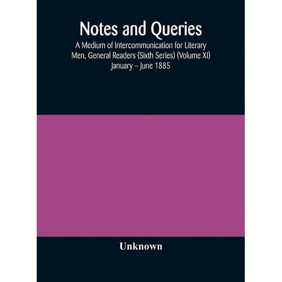 Notes And Queries; A Medium Of Intercommunication For Literary Men, General Readers (Sixth Series) (Volume Xi) January -, (Hardcover)