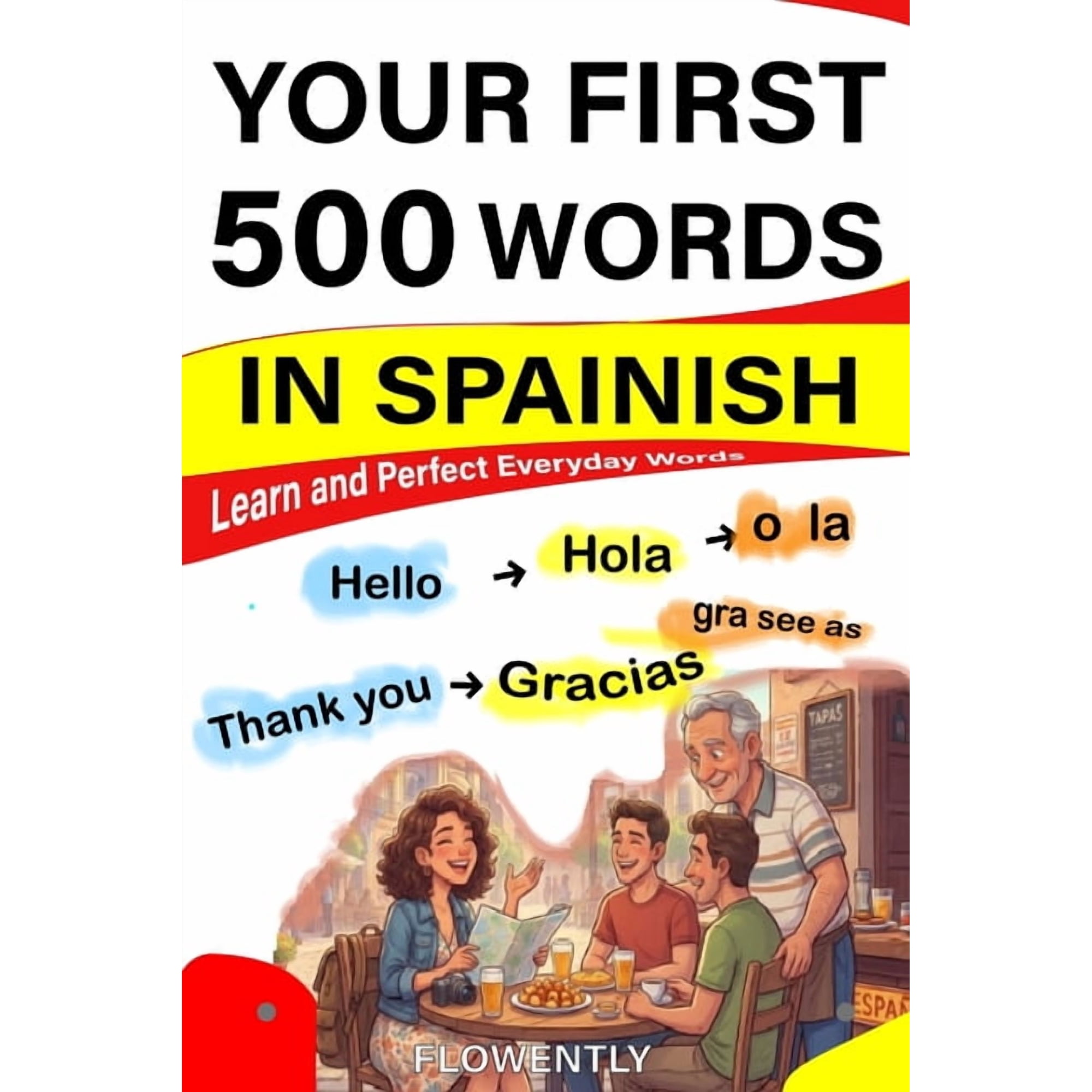 Your First 500 Words in Spanish: Learn and Perfect Everyday Words from Greetings, Family, Food, Drinks, Travel, Love, Bu, (Paperback)
