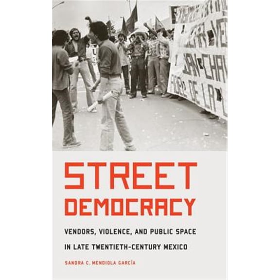 Pre-Owned The Mexican Experience: Street Democracy : Vendors, Violence, and Public Space in Late Twentieth-Century Mexico (Hardcover)
