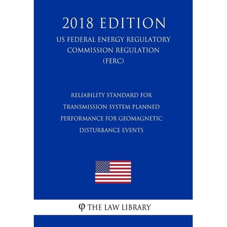 Reliability Standard for Transmission System Planned Performance for Geomagnetic Disturbance Events (US Federal Energy R, (Paperback)