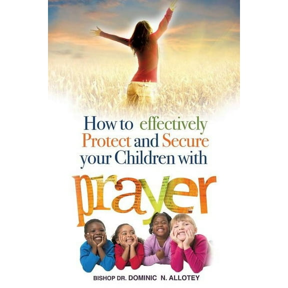 How To Effectively Protect And Secure Your Children With Prayer, (Paperback)