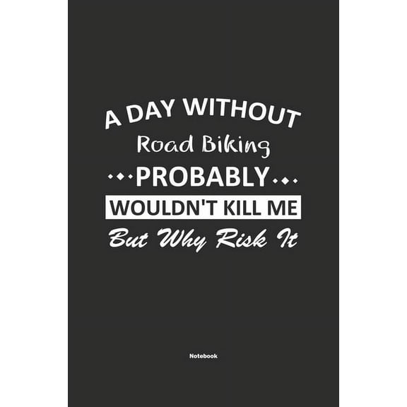 A Day Without Road Biking Probably Wouldn't Kill Me But Why Risk It Notebook (Paperback)