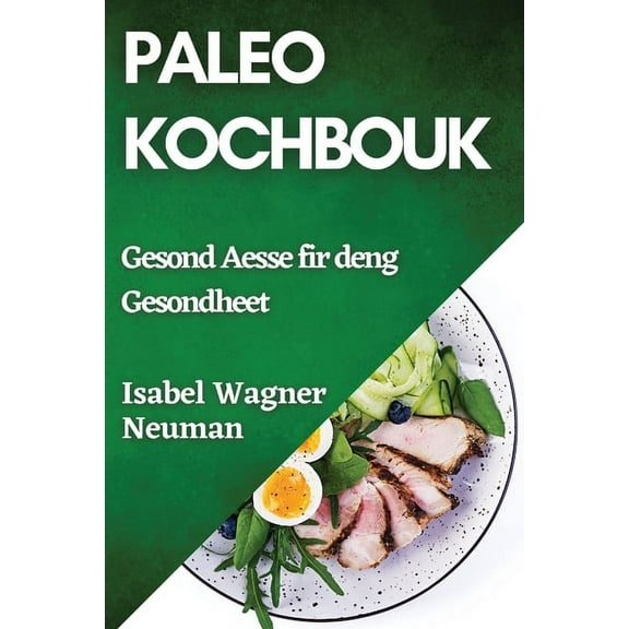 Paleo Kochbouk: Gesond Aesse fir deng Gesondheet, (Paperback)