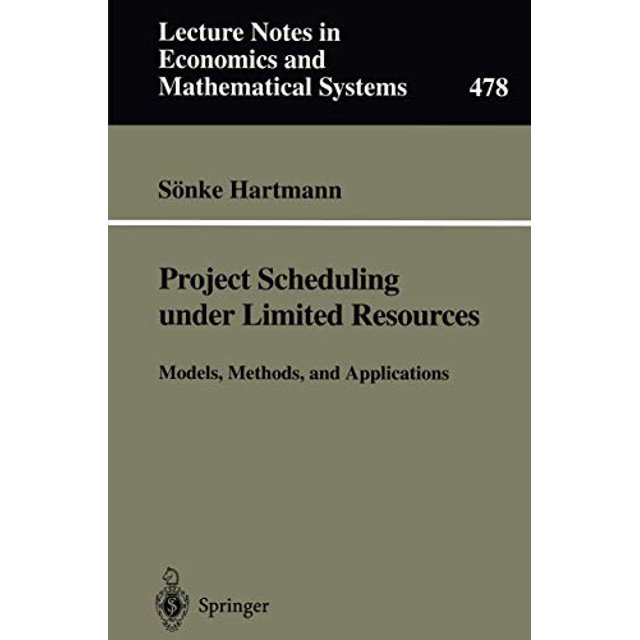 Project Scheduling under Limited Resources: Models, Methods, and Applications (Lecture Notes in Economics and Mathematical Systems)