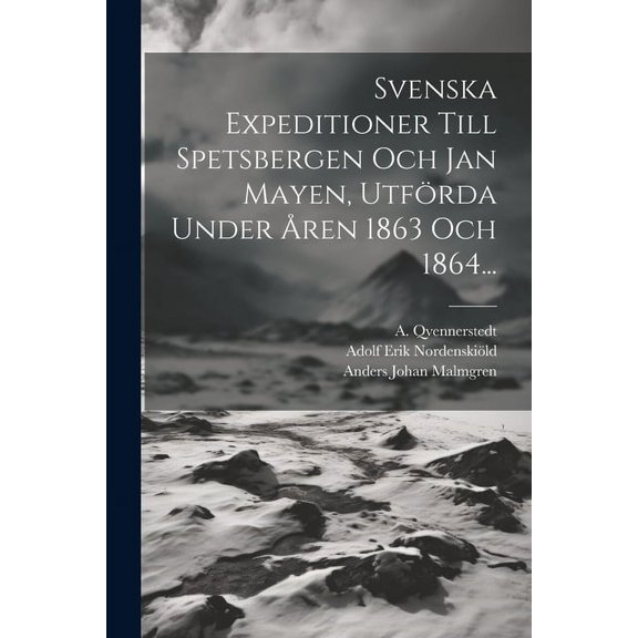 Svenska Expeditioner Till Spetsbergen Och Jan Mayen, Utförda Under Åren 1863 Och 1864... (Paperback)