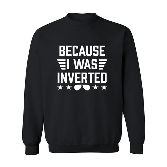 Because I Was Inverted Crewneck Sweatshirt