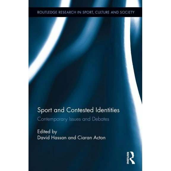 Routledge Research in Sport, Culture and Sport and Contested Identities: Contemporary Issues and Debates, (Hardcover)