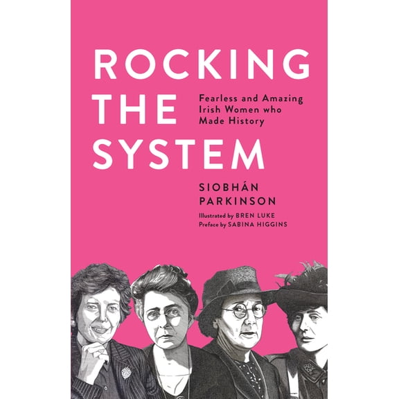 Rocking the System: Fearless and Amazing Irish Women Who Made History, (Paperback)