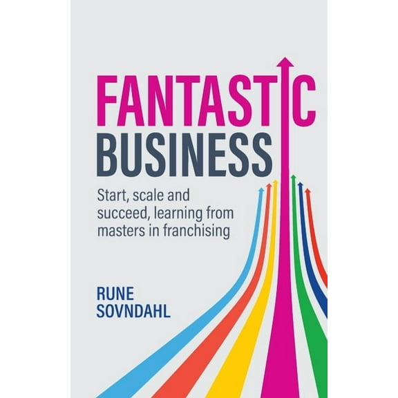 Fantastic Business: Start, Scale and Succeed, Learning from Masters in Franchising (Paperback)