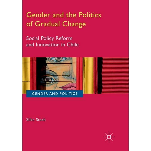 Gender and Politics Gender and the Politics of Gradual Change: Social Policy Reform and Innovation in Chile, (Paperback)