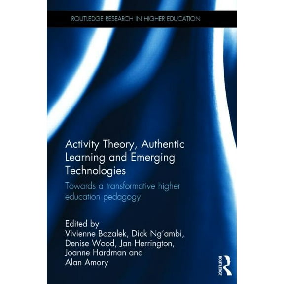 Routledge Research in Higher Education: Activity Theory, Authentic Learning and Emerging Technologies: Towards a transformative higher education pedagogy (Hardcover)