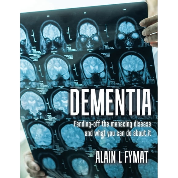 Dementia: Fending-off the Menacing Disease and What You Can Do About It, (Paperback)
